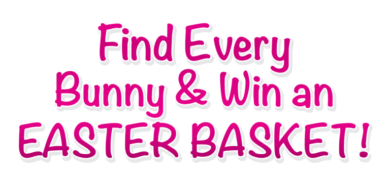 Find every bunny and win an Easter Basket!